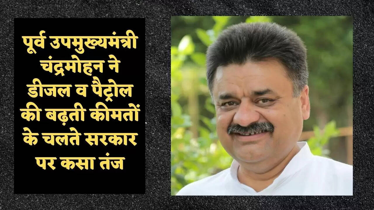 पूर्व उपमुख्यमंत्री चंद्रमोहन ने डीजल व पैट्रोल की बढ़ती कीमतों के चलते सरकार पर कसा तंज