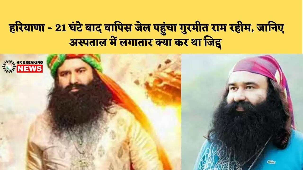 हरियाणा – 21 घंटे बाद वापिस जेल पहुंचा गुरमीत राम रहीम, जानिए अस्पताल में लगातार क्या कर था जिद्द