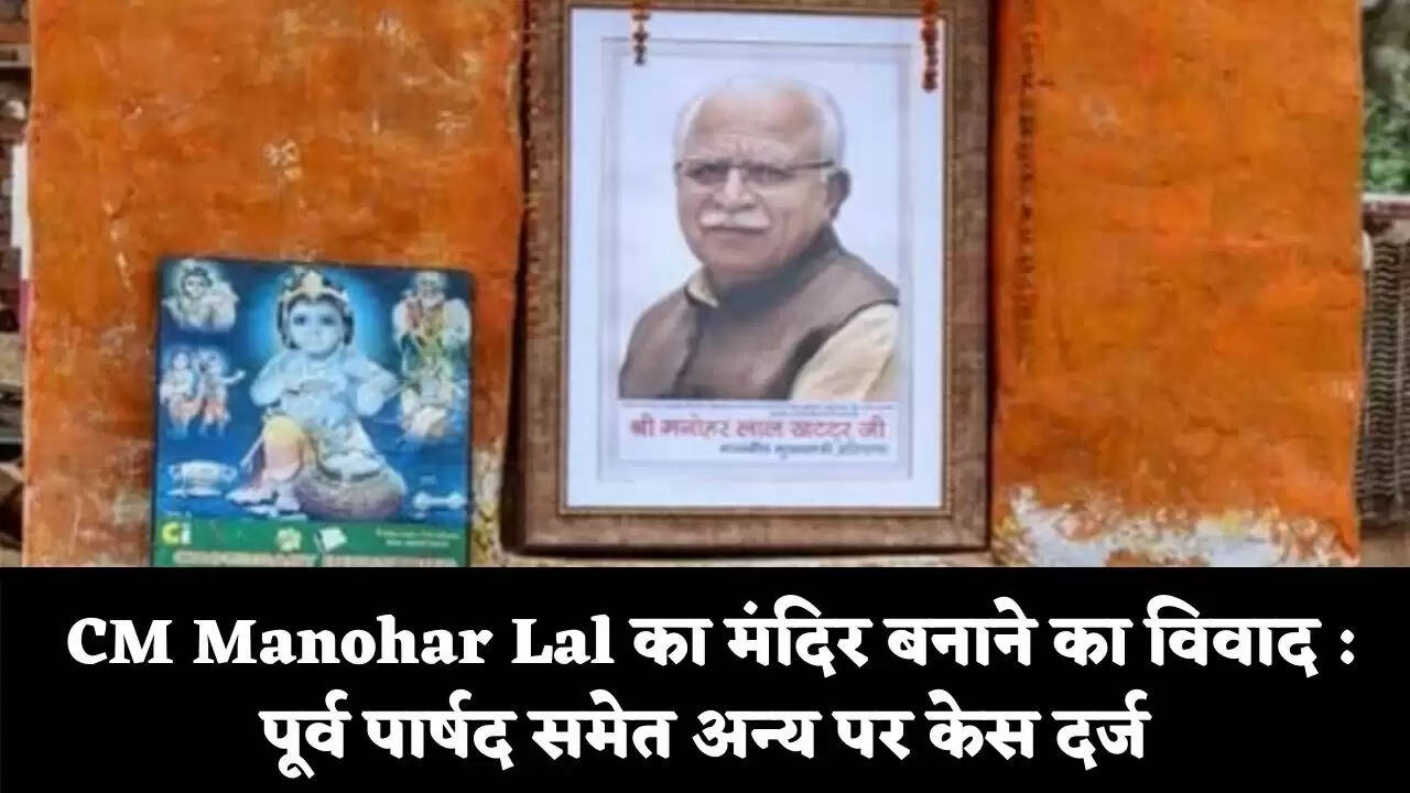 CM Manohar Lal का मंदिर बनाने का विवाद : पूर्व पार्षद समेत अन्य पर केस दर्ज