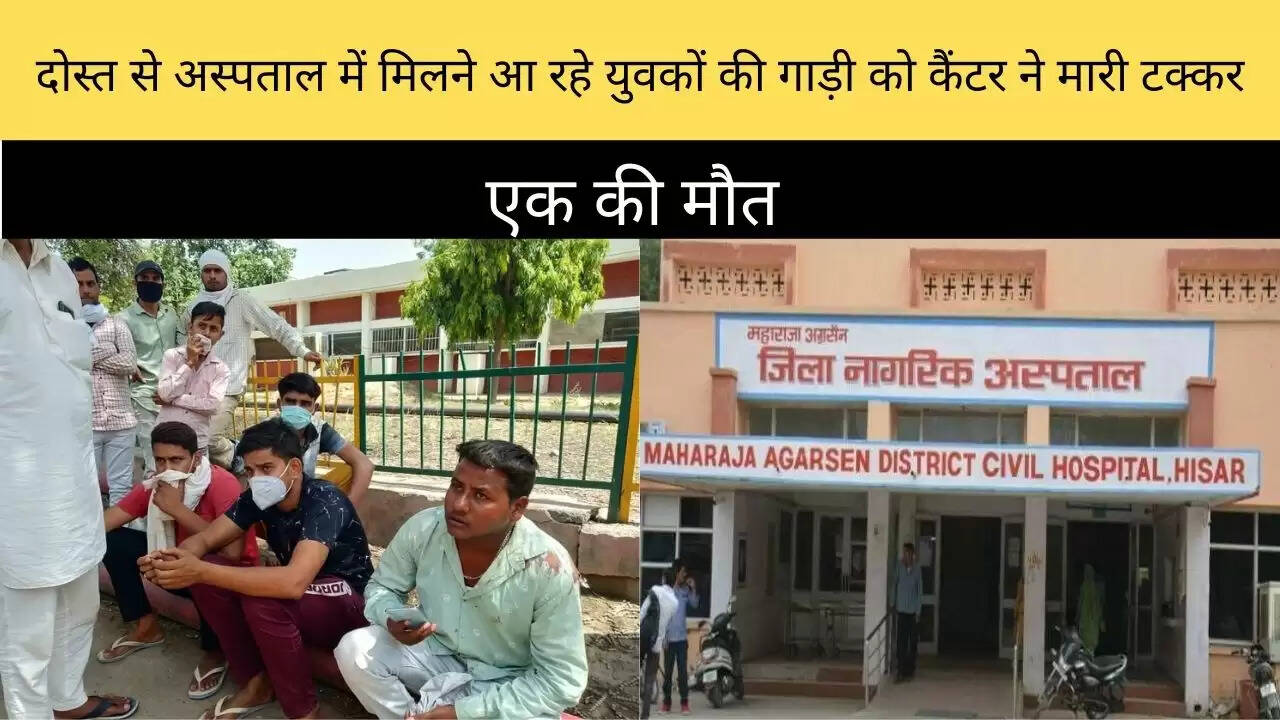 दोस्त से अस्पताल में मिलने आ रहे युवकों की गाड़ी को कैंटर ने मारी टक्कर, एक की मौत