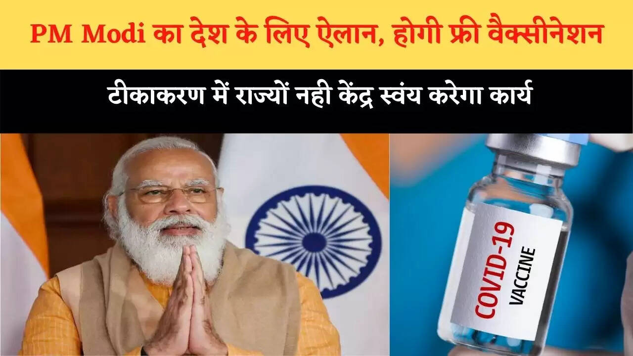 PM Modi का देश के लिए ऐलान, होगा फ्री वैक्सीनेशन, टीकाकरण में राज्यों नही केंद्र स्वंय करेगा कार्य