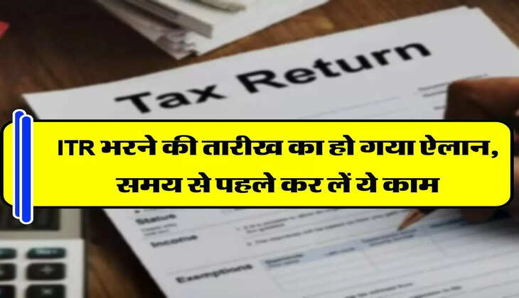ITR भरने की तारीख का हो गया ऐलान, समय से पहले कर लें ये काम