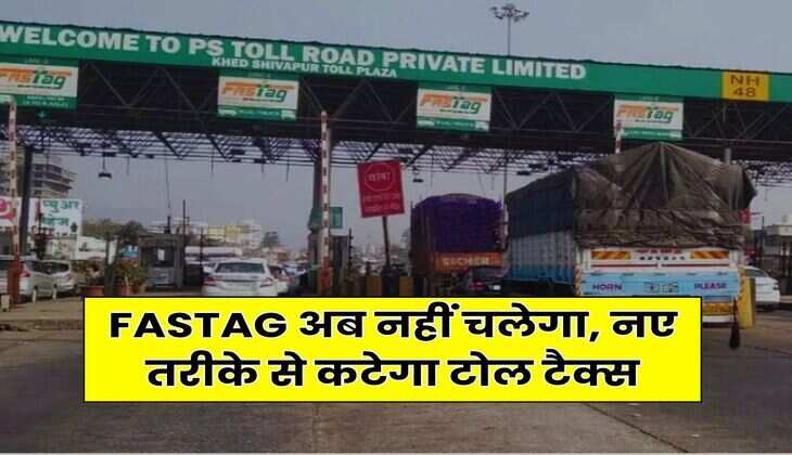 FASTAG अब नहीं चलेगा, नए तरीके से कटेगा टोल टैक्स