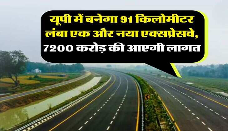 UP News : यूपी में बनेगा 91 किलोमीटर लंबा एक और नया एक्सप्रेसवे, 7200 करोड़ की आएगी लागत