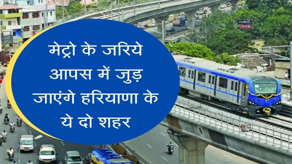 metro new underground line मेट्रो के जरिये आपस में जुड़ जाएंगे हरियाणा के ये दो शहर, रेलवे ने बनाया प्लान