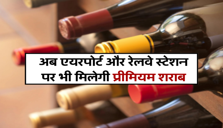 अब एयरपोर्ट और रेलवे स्टेशन पर भी मिलेगी प्रीमियम शराब