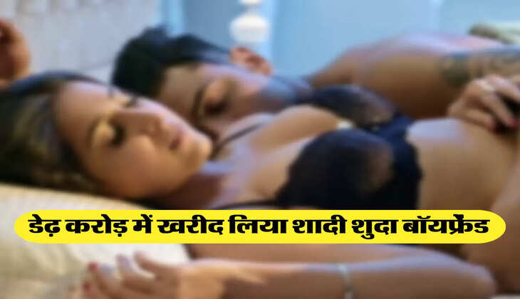 डेढ़ करोड़ में खरीद लिया शादी शुदा बॉयफ्रेंड 