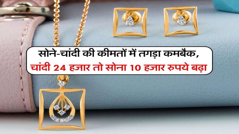 Gold Silver Rate : सोने-चांदी की कीमतों में तगड़ा कमबैक, चांदी 24 हजार तो सोना 10 हजार रुपये बढ़ा