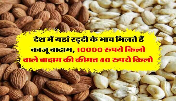 Cheapest Dry Fruit Market : देश में यहां रद्दी के भाव मिलते हैं काजू बादाम, 10000 रुपये किलो वाले बादाम की कीमत 40 रुपये किलो