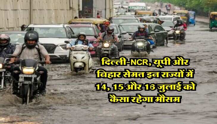 kal ka mausam : दिल्ली-NCR, यूपी और बिहार सेमत इन राज्यों में 14, 15 और 16 जुलाई को कैसा रहेगा मौसम, IMD ने बताया 