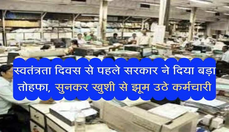 employee news: स्वतंत्रता दिवस से पहले सरकार ने दिया बड़ा तोहफा, सुनकर खुशी से झूम उठे कर्मचारी