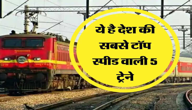 ये है देश की सबसे टॉप स्पीड वाली 5 ट्रेने, चंद सेकेंडों में हो जाता है सफर पूरा