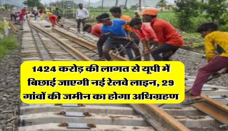 UP Railway : 1424 करोड़ की लागत से यूपी में बिछाई जाएगी नई रेलवे लाइन, 29 गांवों की जमीन का होगा अधिग्रहण