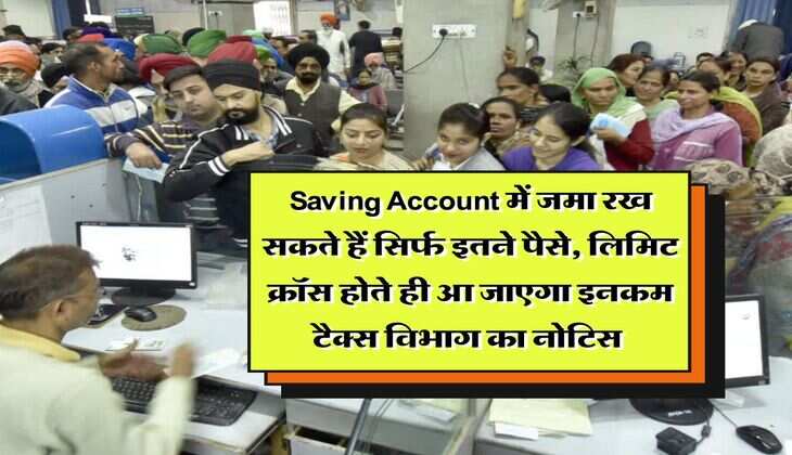 Saving Account में जमा रख सकते हैं सिर्फ इतने पैसे, लिमिट क्रॉस होते ही आ जाएगा इनकम टैक्स विभाग का नोटिस&nbsp;
