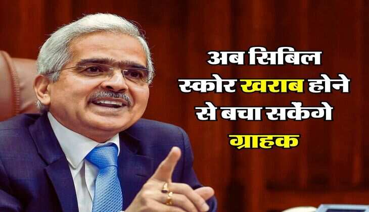 CIBIL Score : अब सिबिल स्कोर खराब होने से बचा सकेंगे ग्राहक, RBI ने बनाए नए नियम, 26 तारीख को हो जाएंगे लागू