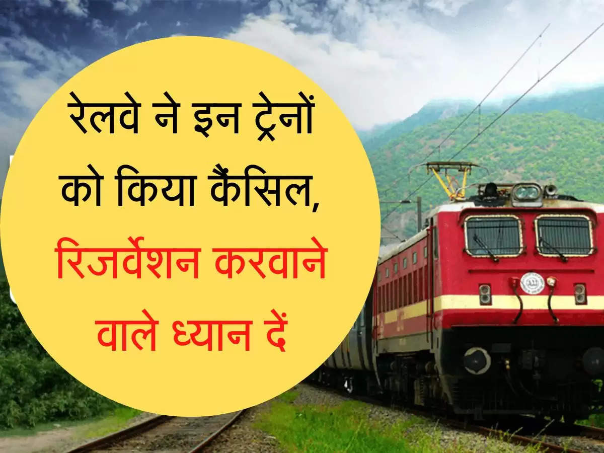 Railway Reservation रेलवे ने इन ट्रेनों को किया कैंसिल, रिजर्वेशन करवाने वाले ध्यान दें