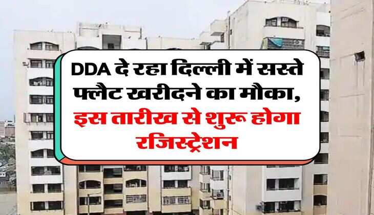 DDA दे रहा दिल्ली में सस्ते फ्लैट खरीदने का मौका, इस तारीख से शुरू होगा रजिस्ट्रेशन