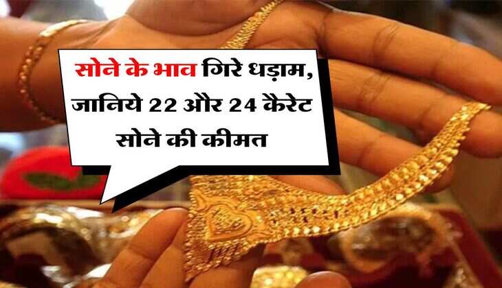 Gold Rate : सोने के भाव गिरे धड़ाम, जानिये 22 और 24 कैरेट सोने की कीमत