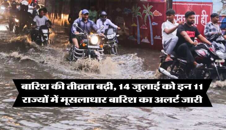 IMD Weather : बारिश की तीव्रता बढ़ी, 14 जुलाई को इन 11 राज्यों में मूसलाधार बारिश का अलर्ट जारी