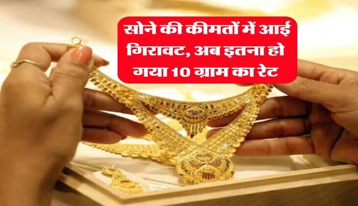 Gold Rate : सोने की कीमतों में आई गिरावट, अब इतना हो गया 10 ग्राम का रेट