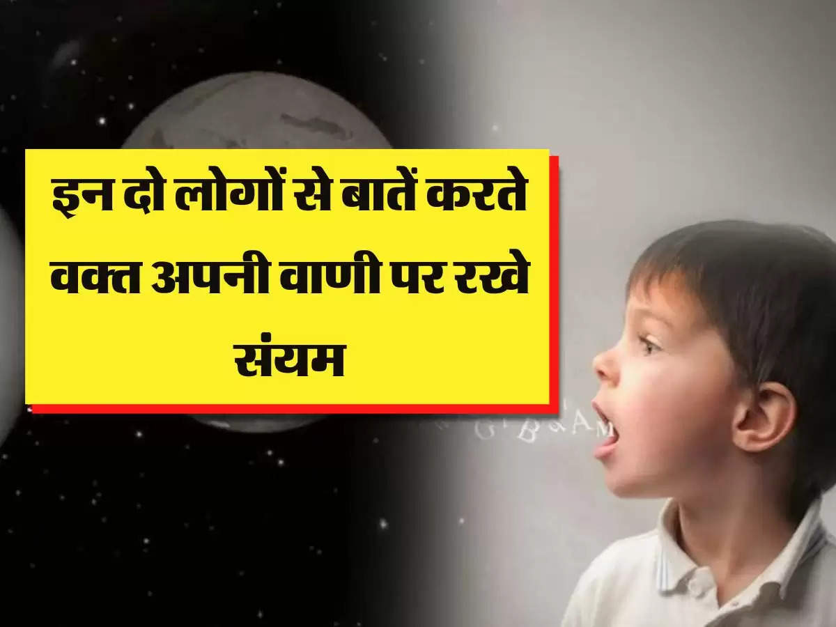  इन दो लोगों से बातें करते वक्त अपनी वाणी पर रखे संयम, बाद में होगा बड़ा पछतावा 