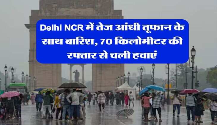 Delhi NCR में तेज आंधी तूफान के साथ बारिश, 70 किलोमीटर की रफ्तार से चली हवाएं, जानिये 4 जून तक के मौसम का हाल