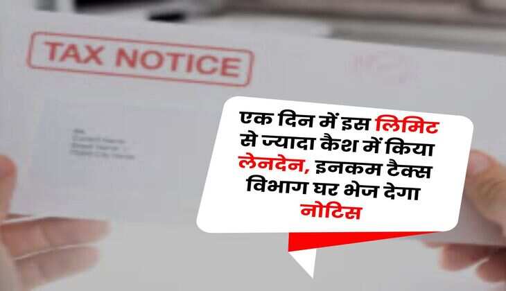 Income Tax : एक दिन में इस लिमिट से ज्यादा कैश में किया लेनदेन, इनकम टैक्स विभाग घर भेज देगा नोटिस