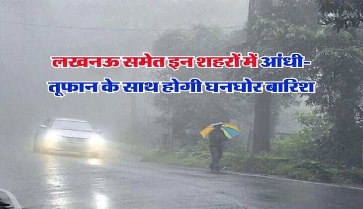 UP Rain Alert : लखनऊ समेत इन शहरों में आंधी-तूफान के साथ होगी घनघोर बारिश