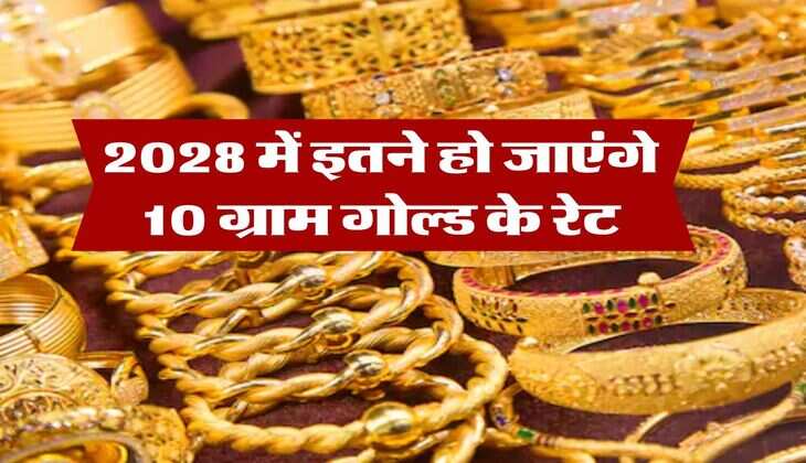 Gold rate : 2028 में इतने हो जाएंगे 10 ग्राम गोल्ड के रेट