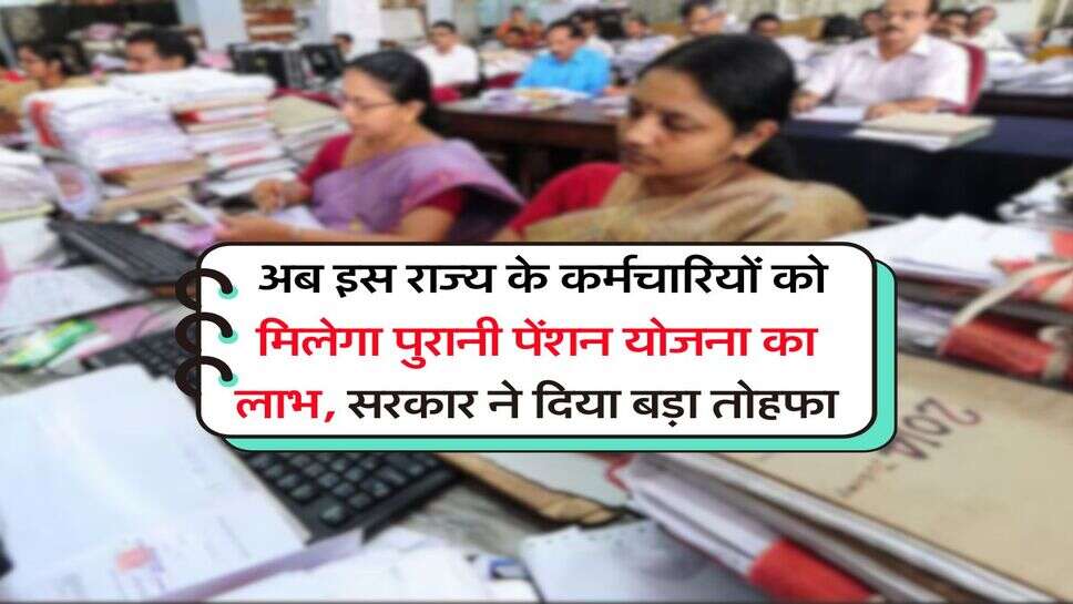 OPS : अब इस राज्य के कर्मचारियों को मिलेगा पुरानी पेंशन योजना का लाभ, सरकार ने दिया बड़ा तोहफा