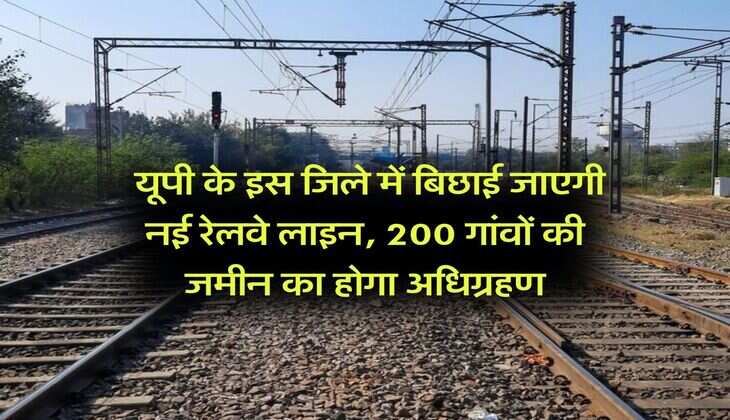 Railway Line in UP : यूपी के इस जिले में बिछाई जाएगी नई रेलवे लाइन, 200 गांवों की जमीन का होगा अधिग्रहण