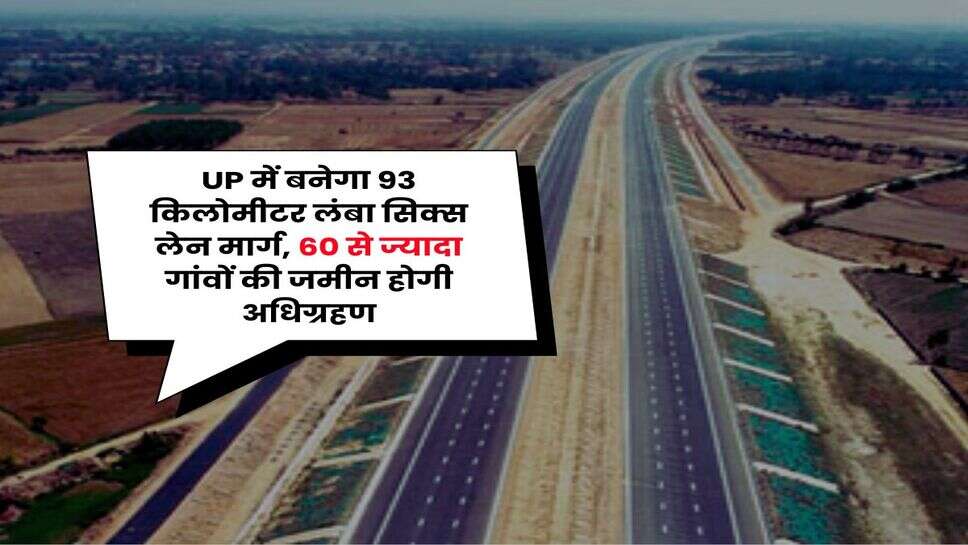 UP में बनेगा 93 किलोमीटर लंबा सिक्स लेन मार्ग, 60 से ज्यादा गांवों की जमीन होगी अधिग्रहण