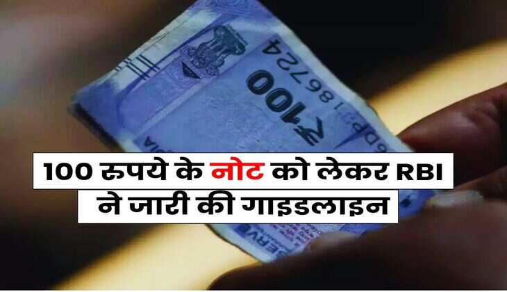 100 रुपये के नोट को लेकर RBI ने जारी की गाइडलाइन, बताई असली की पहचान