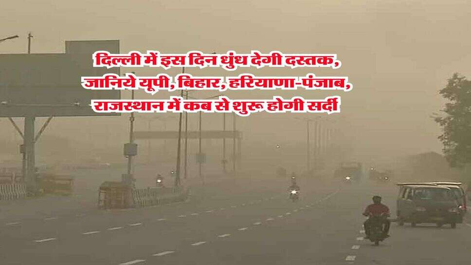 Delhi winter : दिल्ली में इस दिन धुंध देगी दस्तक, जानिये यूपी, बिहार, हरियाणा-पंजाब, राजस्थान में कब से शुरू होगी सर्दी&nbsp;