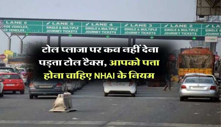 Toll Tax : टोल प्लाजा पर कब नहीं देना पड़ता टोल टैक्स, आपको पता होना चाहिए NHAI के नियम