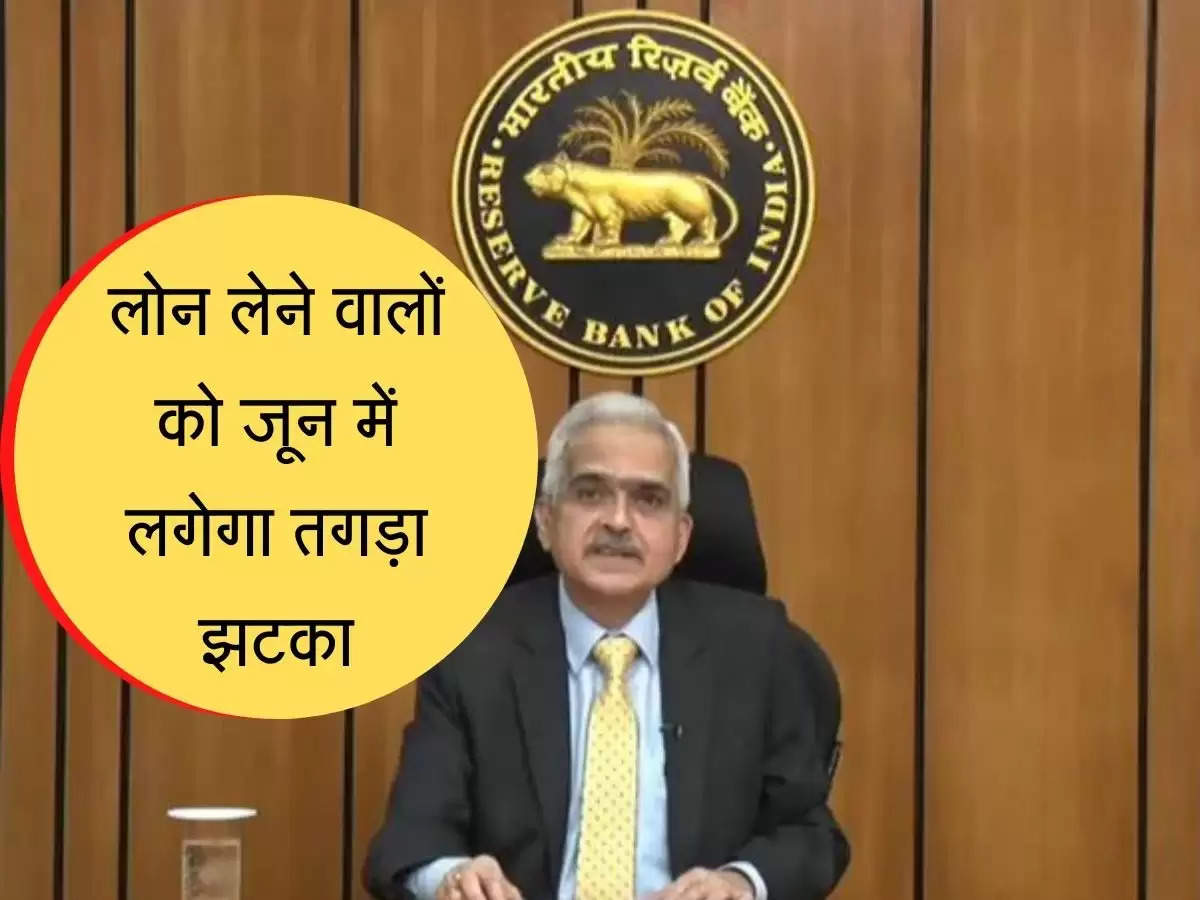 RBI Rate Hike Expected  महंगा होगा LOAN, जून में बढेगी ब्याज दर्ज, जानिये RBI का फैसला