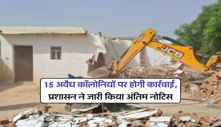15 अवैध कॉलोनियों पर होगी कार्रवाई, प्रशासन ने जारी किया अंतिम नोटिस