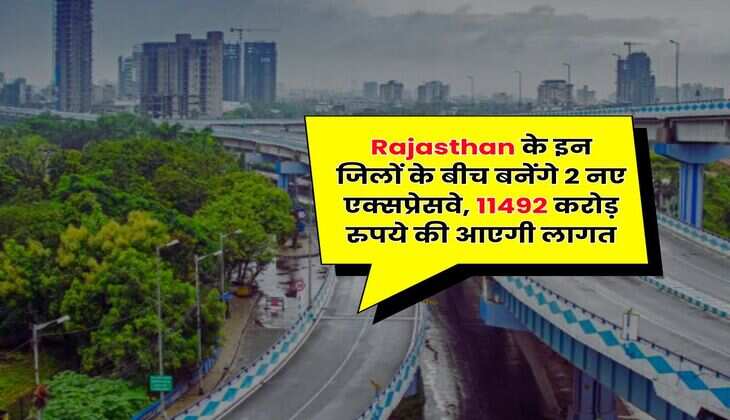 Rajasthan के इन जिलों के बीच बनेंगे 2 नए एक्सप्रेसवे, 11492 करोड़ रुपये की आएगी लागत