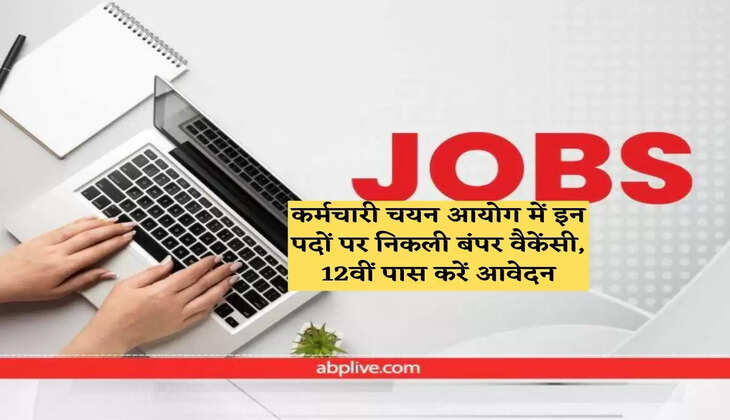 कर्मचारी चयन आयोग में इन पदों पर निकली बंपर वैकेंसी, 12वीं पास करें आवेदन
