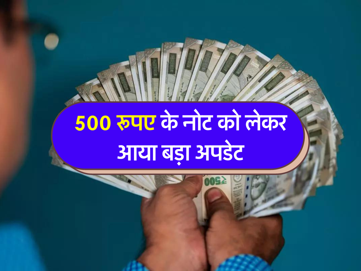 500 रूपए के नोट को लेकर आया बड़ा अपडेट