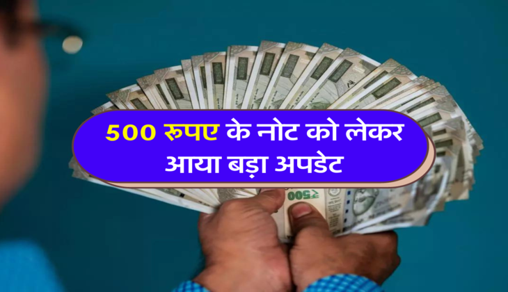 500 रूपए के नोट को लेकर आया बड़ा अपडेट