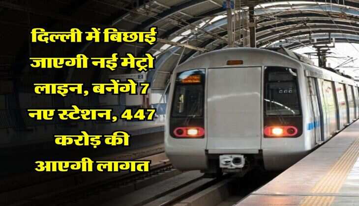 Delhi Metro Line : दिल्ली में बिछाई जाएगी नई मेट्रो लाइन, बनेंगे 7 नए स्टेशन, 447 करोड़ की आएगी लागत