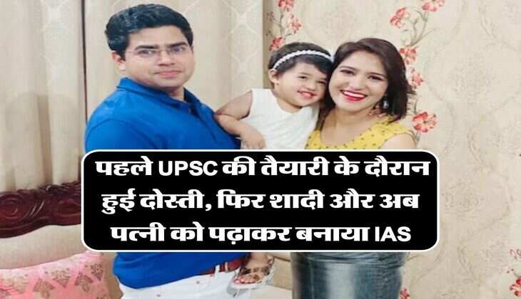 Success Story: पहले UPSC की तैयारी के दौरान हुई दोस्ती, फिर शादी और अब पत्नी को पढ़ाकर बनाया IAS
