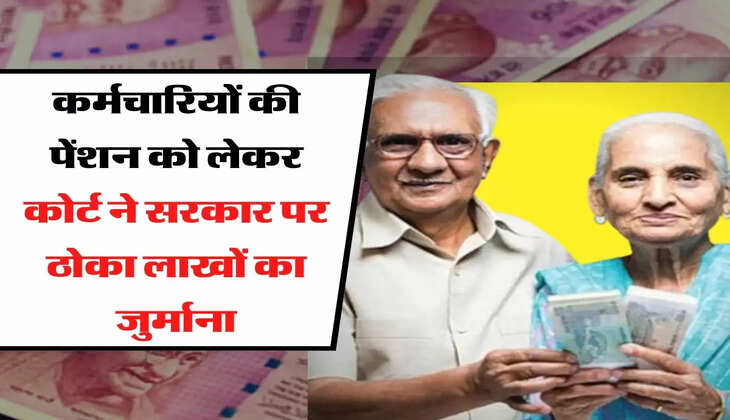 Employees Pension : कर्मचारियों की पेंशन को लेकर कोर्ट ने सरकार पर ठोका लाखों का जुर्माना