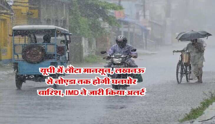 UP Rain Alert : यूपी में लौटा मानसून, लखनऊ से नोएडा तक होगी घनघोर बारिश, IMD ने जारी किया अलर्ट