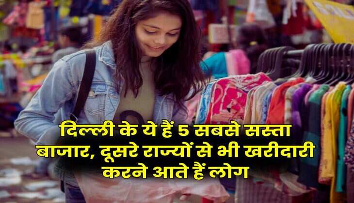 Delhi Cheapest Market : दिल्ली के ये हैं 5 सबसे सस्ता बाजार, दूसरे राज्यों से भी खरीदारी करने आते हैं लोग