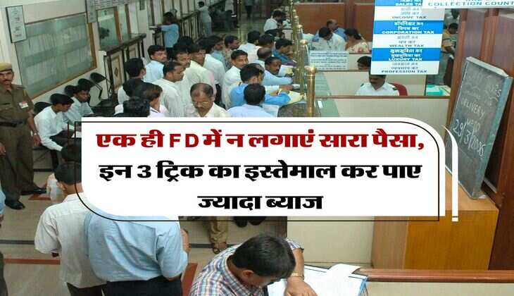 एक ही FD में न लगाएं सारा पैसा, इन 3 ट्रिक का इस्तेमाल कर पाए ज्यादा ब्याज