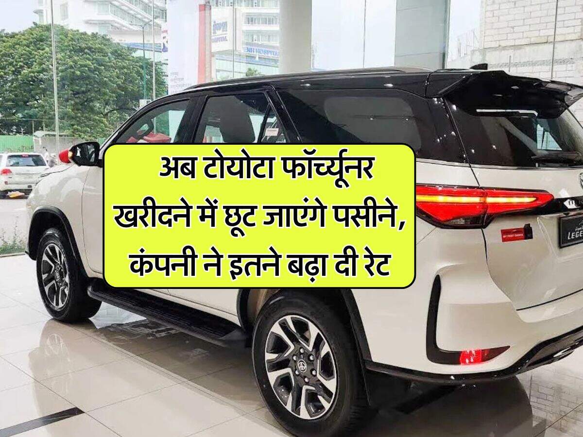 toyota fortuner : अब टोयोटा फॉर्च्यूनर खरीदने में छूट जाएंगे पसीने, कंपनी ने इतने बढ़ा दी रेट