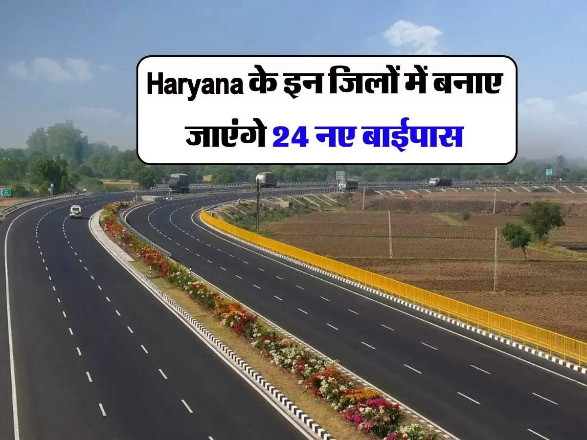 Haryana के इन जिलों में बनाए जाएंगे 24 नए बाईपास