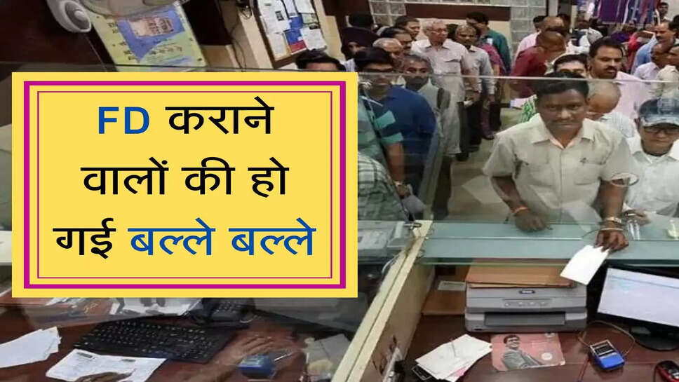 fd interest rates :  FD करनो वालों की हो गई बल्ले बल्ले